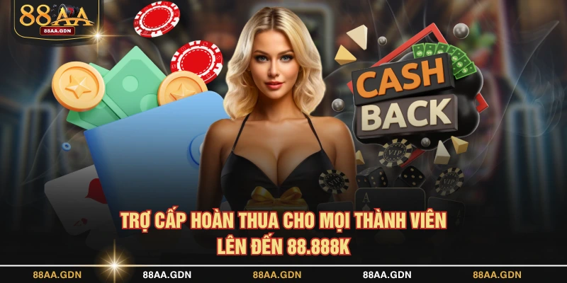 Trợ cấp hoàn thua cho mọi thành viên lên đến 88.888K